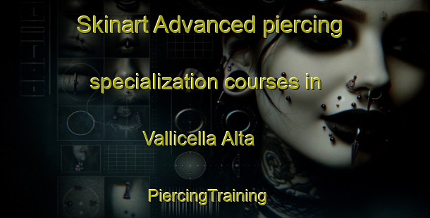 Skinart Advanced piercing specialization courses in Vallicella Alta | PiercingTraining | PiercingClasses | SkinartTraining-Italy