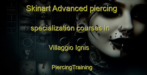 Skinart Advanced piercing specialization courses in Villaggio Ignis | #PiercingTraining #PiercingClasses #SkinartTraining-Italy