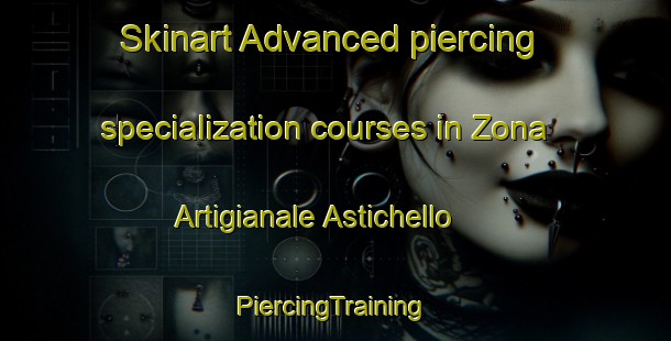 Skinart Advanced piercing specialization courses in Zona Artigianale Astichello | #PiercingTraining #PiercingClasses #SkinartTraining-Italy