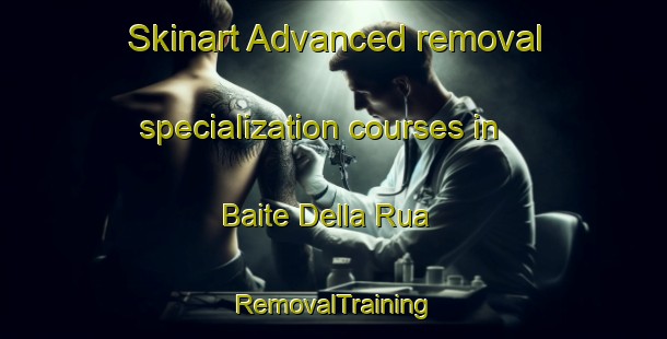 Skinart Advanced removal specialization courses in Baite Della Rua | RemovalTraining | RemovalClasses | SkinartTraining-Italy