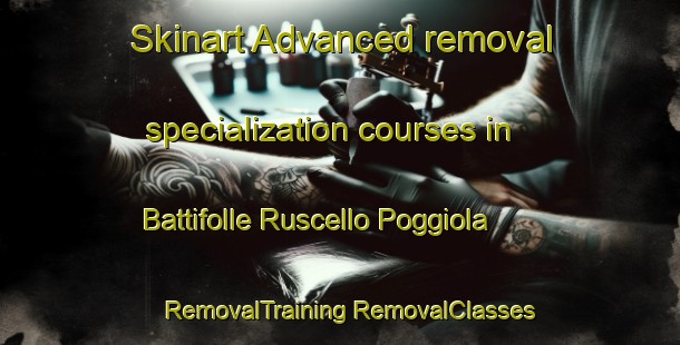 Skinart Advanced removal specialization courses in Battifolle Ruscello Poggiola | #RemovalTraining #RemovalClasses #SkinartTraining-Italy