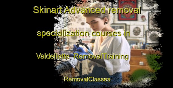 Skinart Advanced removal specialization courses in Valdellette | RemovalTraining | RemovalClasses | SkinartTraining-Italy