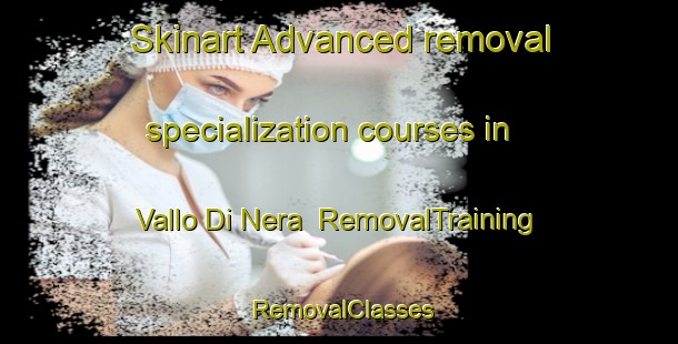Skinart Advanced removal specialization courses in Vallo Di Nera | RemovalTraining | RemovalClasses | SkinartTraining-Italy