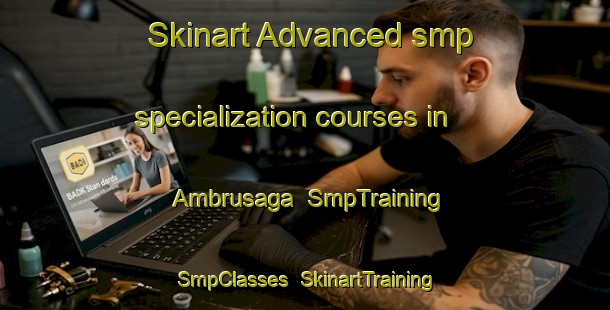 Skinart Advanced smp specialization courses in Ambrusaga | SmpTraining | SmpClasses | SkinartTraining-Italy