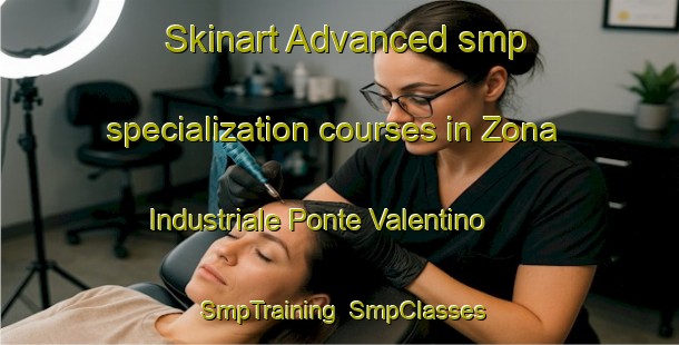 Skinart Advanced smp specialization courses in Zona Industriale Ponte Valentino | SmpTraining | SmpClasses | SkinartTraining-Italy