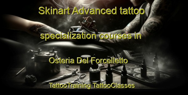 Skinart Advanced tattoo specialization courses in Osteria Del Forcelletto | #TattooTraining #TattooClasses #SkinartTraining-Italy