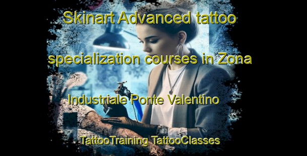 Skinart Advanced tattoo specialization courses in Zona Industriale Ponte Valentino | #TattooTraining #TattooClasses #SkinartTraining-Italy