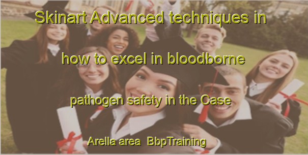 Skinart Advanced techniques in how to excel in bloodborne pathogen safety in the Case Arella area | BbpTraining | BbpClasses | SkinartTraining-Italy