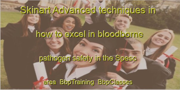 Skinart Advanced techniques in how to excel in bloodborne pathogen safety in the Spesc area | BbpTraining | BbpClasses | SkinartTraining-Italy