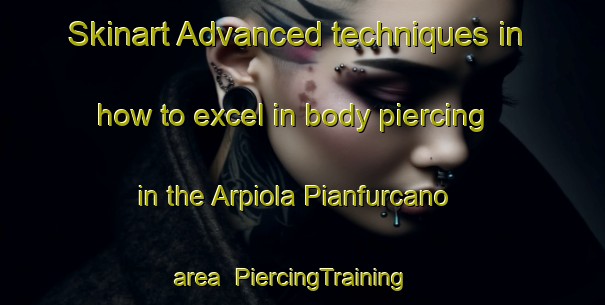 Skinart Advanced techniques in how to excel in body piercing in the Arpiola Pianfurcano area | PiercingTraining | PiercingClasses | SkinartTraining-Italy