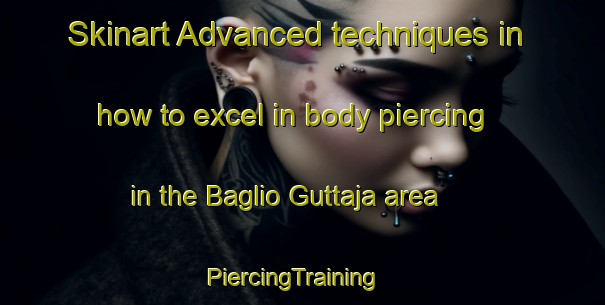 Skinart Advanced techniques in how to excel in body piercing in the Baglio Guttaja area | PiercingTraining | PiercingClasses | SkinartTraining-Italy