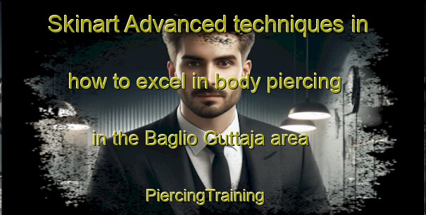 Skinart Advanced techniques in how to excel in body piercing in the Baglio Guttaja area | PiercingTraining | PiercingClasses | SkinartTraining-Italy