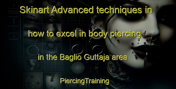 Skinart Advanced techniques in how to excel in body piercing in the Baglio Guttaja area | PiercingTraining | PiercingClasses | SkinartTraining-Italy