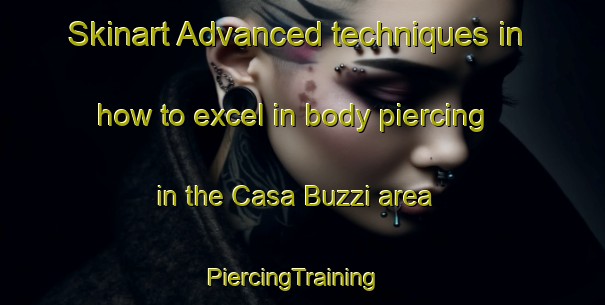 Skinart Advanced techniques in how to excel in body piercing in the Casa Buzzi area | PiercingTraining | PiercingClasses | SkinartTraining-Italy