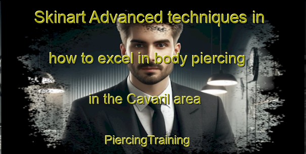 Skinart Advanced techniques in how to excel in body piercing in the Cavaril area | PiercingTraining | PiercingClasses | SkinartTraining-Italy