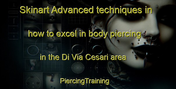 Skinart Advanced techniques in how to excel in body piercing in the Di Via Cesari area | PiercingTraining | PiercingClasses | SkinartTraining-Italy