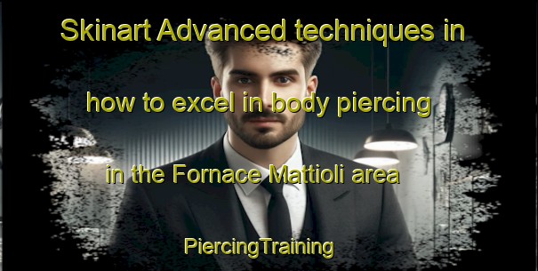 Skinart Advanced techniques in how to excel in body piercing in the Fornace Mattioli area | PiercingTraining | PiercingClasses | SkinartTraining-Italy
