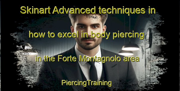Skinart Advanced techniques in how to excel in body piercing in the Forte Montagnolo area | PiercingTraining | PiercingClasses | SkinartTraining-Italy