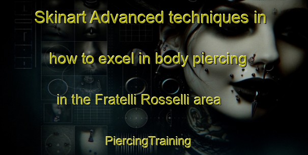 Skinart Advanced techniques in how to excel in body piercing in the Fratelli Rosselli area | PiercingTraining | PiercingClasses | SkinartTraining-Italy