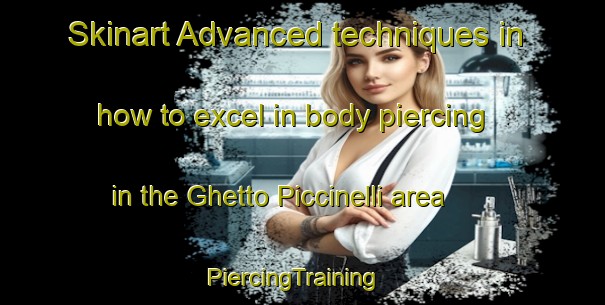 Skinart Advanced techniques in how to excel in body piercing in the Ghetto Piccinelli area | PiercingTraining | PiercingClasses | SkinartTraining-Italy