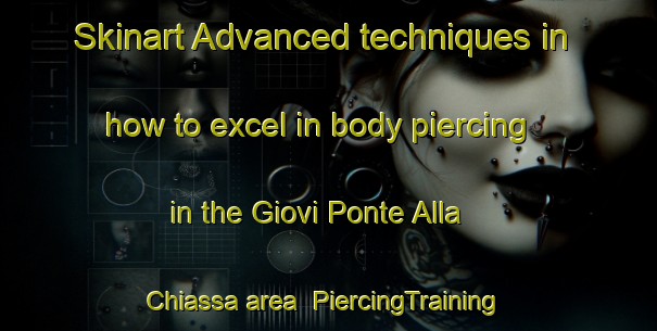Skinart Advanced techniques in how to excel in body piercing in the Giovi Ponte Alla Chiassa area | PiercingTraining | PiercingClasses | SkinartTraining-Italy