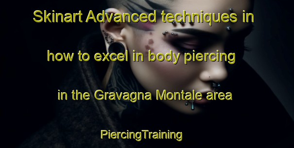 Skinart Advanced techniques in how to excel in body piercing in the Gravagna Montale area | PiercingTraining | PiercingClasses | SkinartTraining-Italy