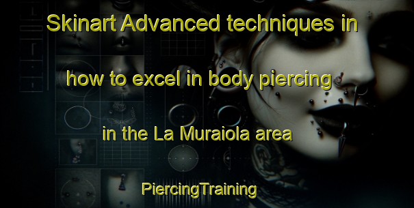 Skinart Advanced techniques in how to excel in body piercing in the La Muraiola area | PiercingTraining | PiercingClasses | SkinartTraining-Italy
