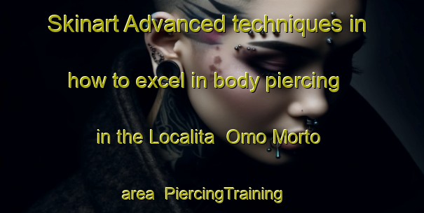 Skinart Advanced techniques in how to excel in body piercing in the Localita  Omo Morto area | PiercingTraining | PiercingClasses | SkinartTraining-Italy
