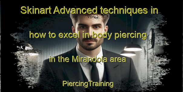 Skinart Advanced techniques in how to excel in body piercing in the Mirandola area | PiercingTraining | PiercingClasses | SkinartTraining-Italy