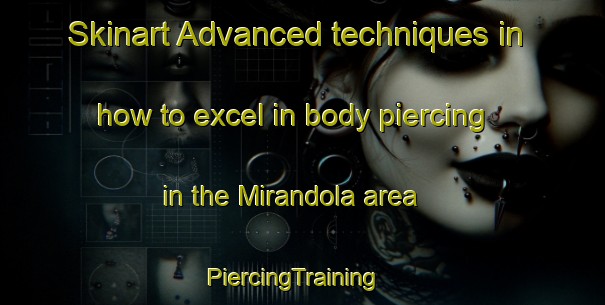Skinart Advanced techniques in how to excel in body piercing in the Mirandola area | PiercingTraining | PiercingClasses | SkinartTraining-Italy