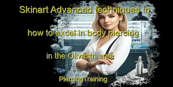 Skinart Advanced techniques in how to excel in body piercing in the Olivastri area | PiercingTraining | PiercingClasses | SkinartTraining-Italy