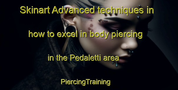 Skinart Advanced techniques in how to excel in body piercing in the Pedaletti area | PiercingTraining | PiercingClasses | SkinartTraining-Italy