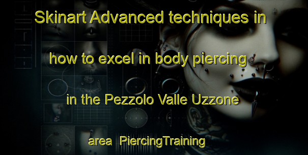 Skinart Advanced techniques in how to excel in body piercing in the Pezzolo Valle Uzzone area | PiercingTraining | PiercingClasses | SkinartTraining-Italy