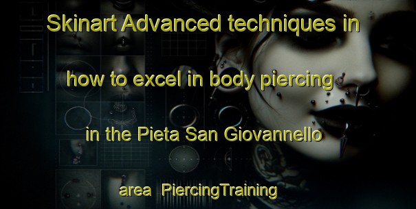 Skinart Advanced techniques in how to excel in body piercing in the Pieta San Giovannello area | PiercingTraining | PiercingClasses | SkinartTraining-Italy
