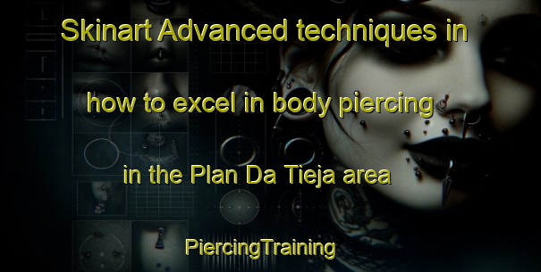 Skinart Advanced techniques in how to excel in body piercing in the Plan Da Tieja area | PiercingTraining | PiercingClasses | SkinartTraining-Italy