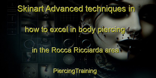 Skinart Advanced techniques in how to excel in body piercing in the Rocca Ricciarda area | PiercingTraining | PiercingClasses | SkinartTraining-Italy