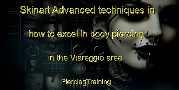 Skinart Advanced techniques in how to excel in body piercing in the Viareggio area | PiercingTraining | PiercingClasses | SkinartTraining-Italy