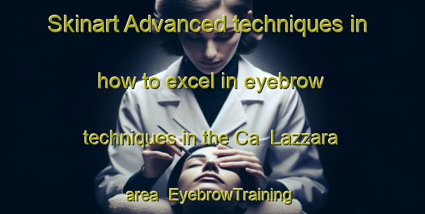 Skinart Advanced techniques in how to excel in eyebrow techniques in the Ca  Lazzara area | EyebrowTraining | EyebrowClasses | SkinartTraining-Italy