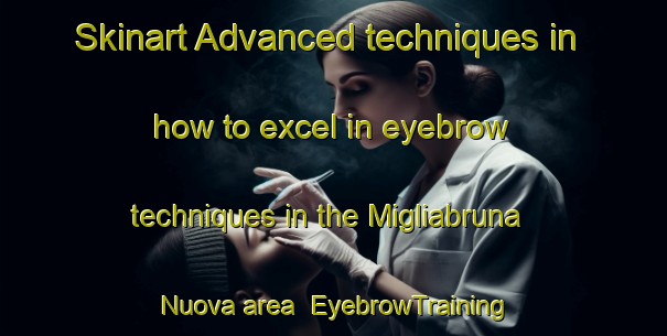 Skinart Advanced techniques in how to excel in eyebrow techniques in the Migliabruna Nuova area | EyebrowTraining | EyebrowClasses | SkinartTraining-Italy