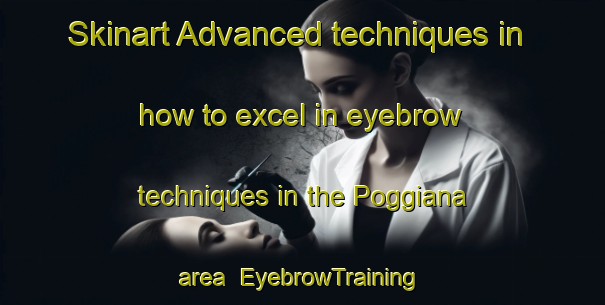 Skinart Advanced techniques in how to excel in eyebrow techniques in the Poggiana area | EyebrowTraining | EyebrowClasses | SkinartTraining-Italy