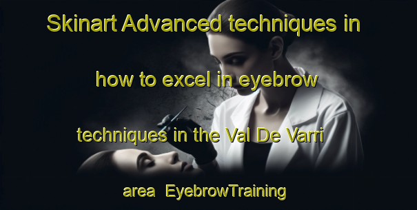 Skinart Advanced techniques in how to excel in eyebrow techniques in the Val De Varri area | EyebrowTraining | EyebrowClasses | SkinartTraining-Italy