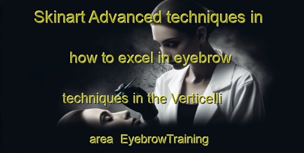 Skinart Advanced techniques in how to excel in eyebrow techniques in the Verticelli area | EyebrowTraining | EyebrowClasses | SkinartTraining-Italy