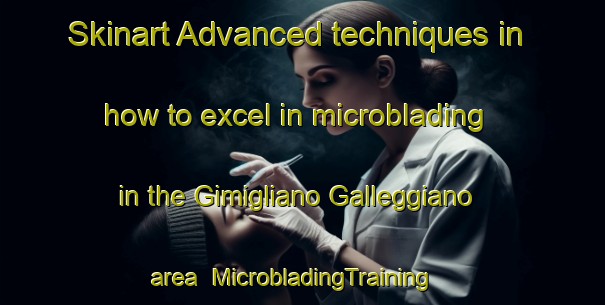 Skinart Advanced techniques in how to excel in microblading in the Gimigliano Galleggiano area | MicrobladingTraining | MicrobladingClasses | SkinartTraining-Italy