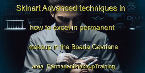 Skinart Advanced techniques in how to excel in permanent makeup in the Boaria Gavriana area | PermanentmakeupTraining | PermanentmakeupClasses | SkinartTraining-Italy