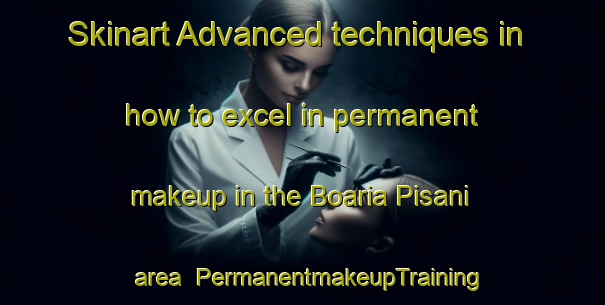 Skinart Advanced techniques in how to excel in permanent makeup in the Boaria Pisani area | PermanentmakeupTraining | PermanentmakeupClasses | SkinartTraining-Italy