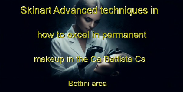 Skinart Advanced techniques in how to excel in permanent makeup in the Ca Battista Ca  Bettini area | PermanentmakeupTraining | PermanentmakeupClasses | SkinartTraining-Italy