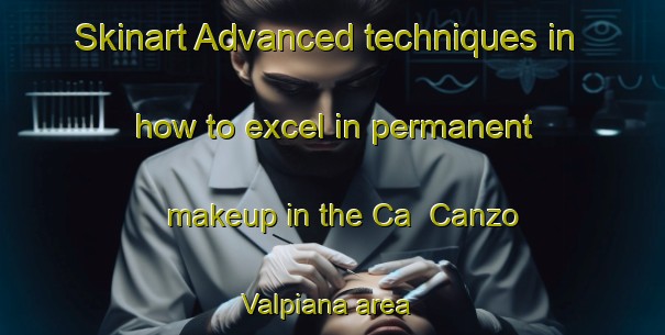 Skinart Advanced techniques in how to excel in permanent makeup in the Ca  Canzo Valpiana area | PermanentmakeupTraining | PermanentmakeupClasses | SkinartTraining-Italy