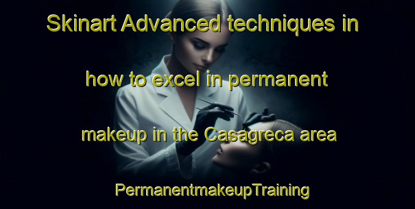 Skinart Advanced techniques in how to excel in permanent makeup in the Casagreca area | PermanentmakeupTraining | PermanentmakeupClasses | SkinartTraining-Italy