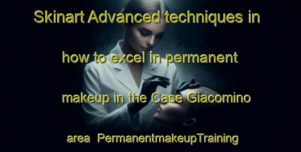 Skinart Advanced techniques in how to excel in permanent makeup in the Case Giacomino area | PermanentmakeupTraining | PermanentmakeupClasses | SkinartTraining-Italy