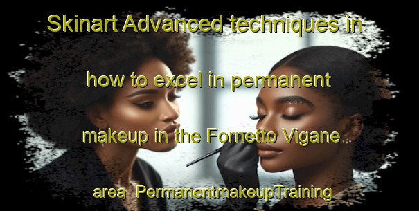 Skinart Advanced techniques in how to excel in permanent makeup in the Fornetto Vigane area | PermanentmakeupTraining | PermanentmakeupClasses | SkinartTraining-Italy